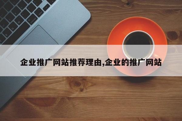 企业推广网站推荐理由,企业的推广网站