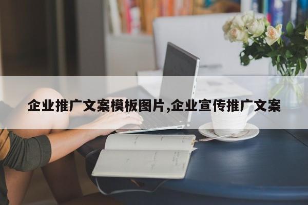 企业推广文案模板图片,企业宣传推广文案
